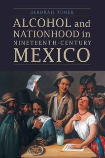 Front cover_Alcohol and Nationhood in Nineteenth-Century Mexico