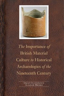 Front cover_The Importance of British Material Culture to Historical Archaeologies of the Nineteenth Century