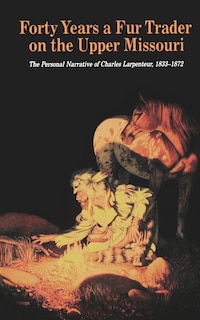 Front cover_Forty Years a Fur Trader on the Upper Missouri