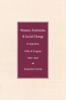 Couverture_Women, Feminism, and Social Change in Argentina, Chile, and Uruguay, 1890-1940