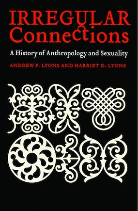 Irregular Connections: A History Of Anthropology And Sexuality