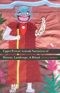 Front cover_Upper Perené Arawak Narratives of History, Landscape, and Ritual