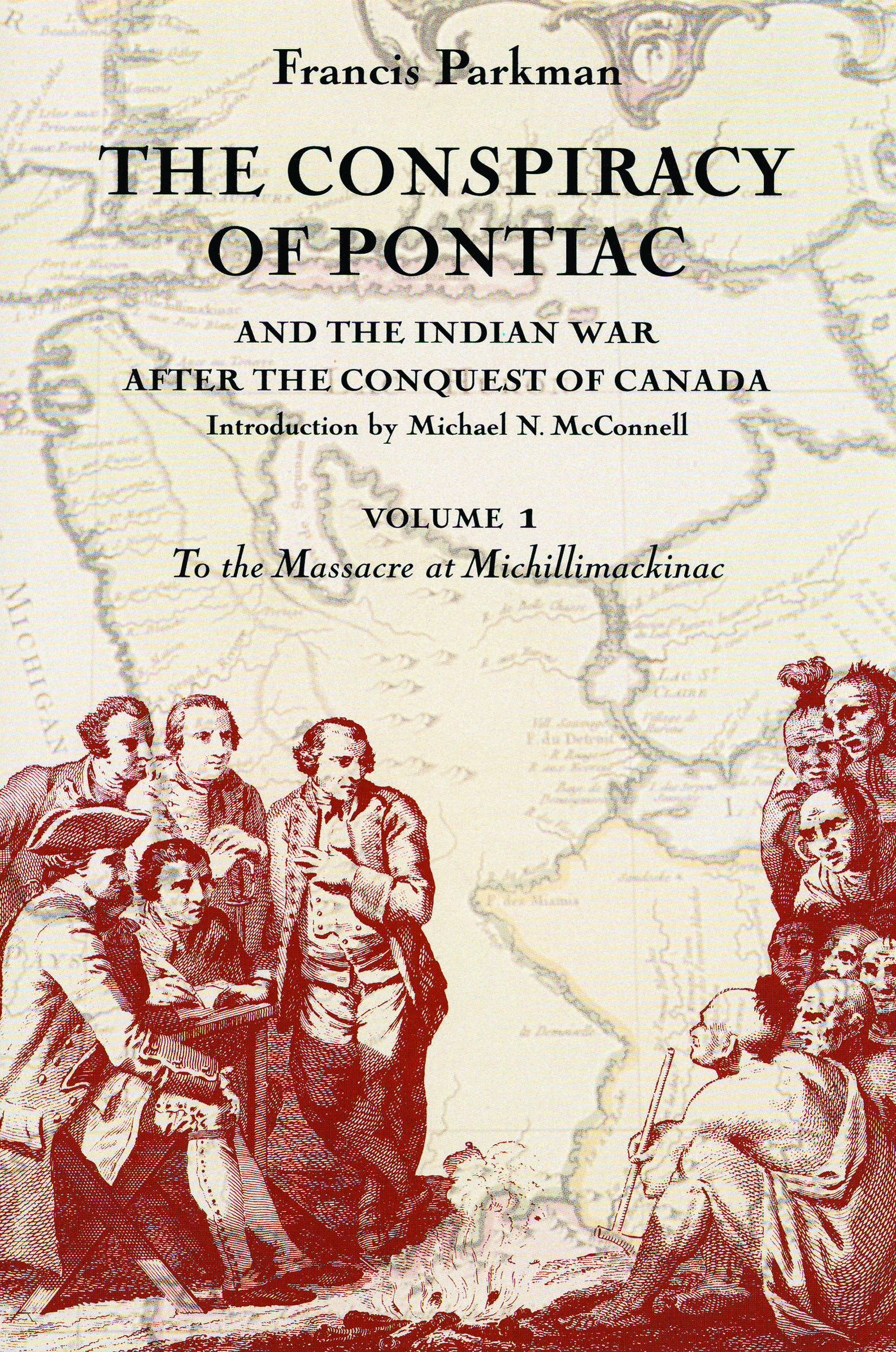 The Conspiracy of Pontiac and the Indian War after the Conquest of Canada, Volume 1: To the Massacre at Michillimackinac