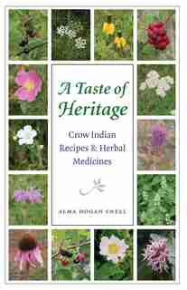 A Taste of Heritage: Crow Indian Recipes and Herbal Medicines by Alma Hogan Snell