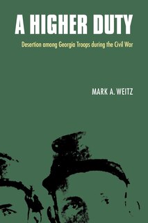 A Higher Duty: Desertion among Georgia Troops during the Civil War