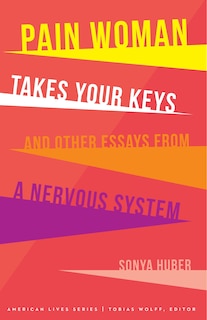 Front cover_Pain Woman Takes Your Keys, and Other Essays from a Nervous System