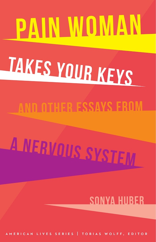 Front cover_Pain Woman Takes Your Keys, and Other Essays from a Nervous System