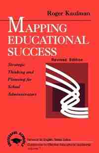 Mapping Educational Success: Strategic Thinking And Planning For School Adminis de Roger Kaufman