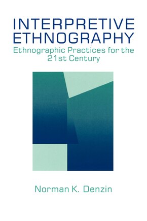 Interpretive Ethnography: Ethnographic Practices For The 21st Century