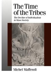 The Time Of The Tribes: The Decline Of Individualism In Mass Society