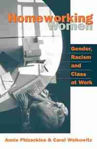 Homeworking Women: Gender, Racism and Class at Work by Annie Phizacklea