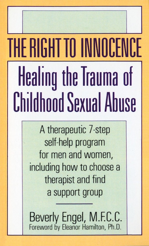 The Right To Innocence: Healing The Trauma Of Childhood Sexual Abuse