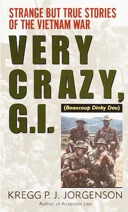 Very Crazy, G.i.!: Strange But True Stories Of The Vietnam War