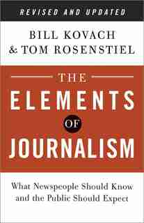 The Elements Of Journalism, Revised And Updated 3rd Edition: What Newspeople Should Know And The Public Should Expect by Bill Kovach