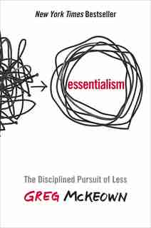 Essentialism: The Disciplined Pursuit Of Less by Greg Mckeown