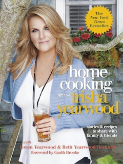 Home Cooking With Trisha Yearwood: Stories And Recipes To Share With Family And Friends: A Cookbook