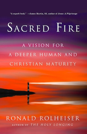 Sacred Fire: A Vision For A Deeper Human And Christian Maturity