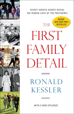 The First Family Detail: Secret Service Agents Reveal The Hidden Lives Of The Presidents