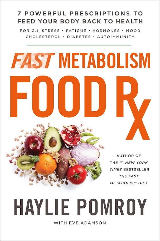 Fast Metabolism Food Rx: 7 Powerful Prescriptions To Feed Your Body Back To Health