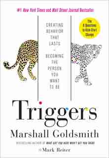 Triggers: Creating Behavior That Lasts--becoming The Person You Want To Be by Marshall Goldsmith