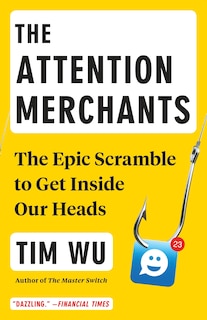 The Attention Merchants: The Epic Scramble To Get Inside Our Heads