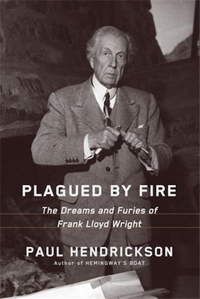 Plagued By Fire: The Dreams And Furies Of Frank Lloyd Wright