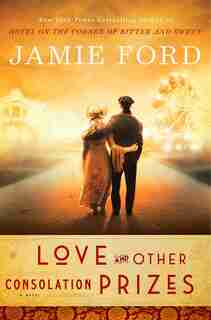 Love And Other Consolation Prizes: A Novel by Jamie Ford