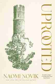 Uprooted: A Novel by Naomi Novik