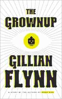 The Grownup: A Story By The Author Of Gone Girl by Gillian Flynn