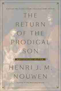 The Return Of The Prodigal Son Anniversary Edition: A Special Two-in-one Volume, Including Home Tonight by Henri J. M. Nouwen