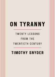On Tyranny: Twenty Lessons From The Twentieth Century by TIMOTHY SNYDER