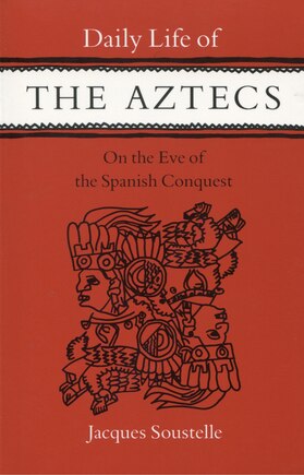 Daily Life Of The Aztecs On The Eve Of The Spanish Conquest