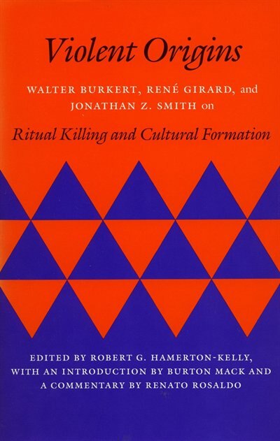 Violent Origins: Walter Burkert, René Girard, And Jonathan Z. Smith On Ritual Killing And Cultural Formation