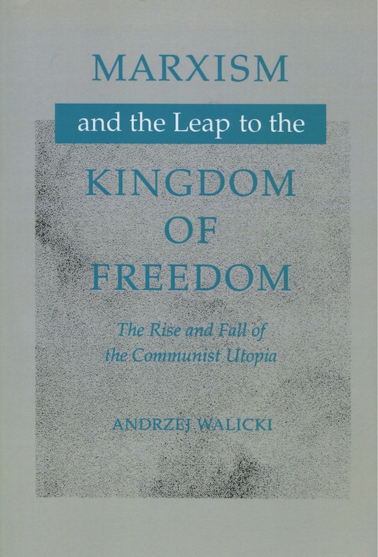 Marxism And The Leap To The Kingdom Of Freedom: The Rise and Fall of the Communist Utopia