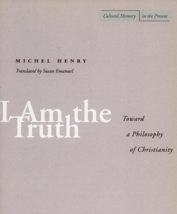 I Am The Truth: Toward a Philosophy of Christianity