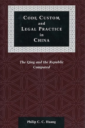 Code, Custom, And Legal Practice In China: The Qing and the Republic Compared