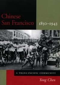 Chinese San Francisco, 1850-1943: A Trans-Pacific Community