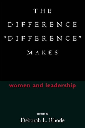 The Difference “Difference” Makes: Women and Leadership