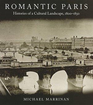 Romantic Paris: Histories of a Cultural Landscape, 1800–1850