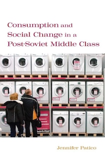 Couverture_Consumption And Social Change In A Post-soviet Middle Class