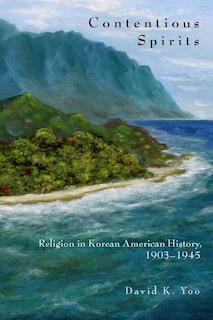 Contentious Spirits: Religion in Korean American History, 1903-1945