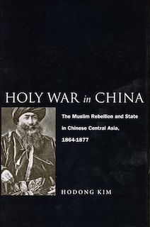 Holy War in China: The Muslim Rebellion and State in Chinese Central Asia, 1864-1877