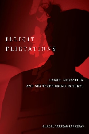 Illicit Flirtations: Labor, Migration, and Sex Trafficking in Tokyo