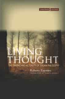 Living Thought: The Origins And Actuality Of Italian Philosophy by Roberto Esposito