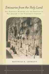 Emissaries From The Holy Land: The Sephardic Diaspora And The Practice Of Pan-judaism In The Eighteenth Century by Matthias B. Lehmann