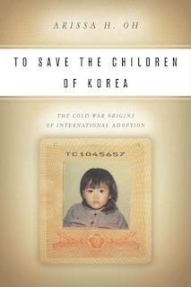 To Save The Children Of Korea: The Cold War Origins Of International Adoption