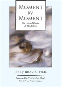 Moment By Moment: The Art And Practice Of Mindfulness