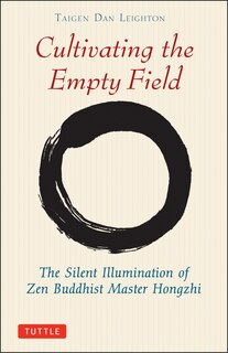 Cultivating The Empty Field: The Silent Illumination Of Zen Buddhist Master Hongzhi