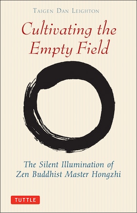 Cultivating The Empty Field: The Silent Illumination Of Zen Buddhist Master Hongzhi