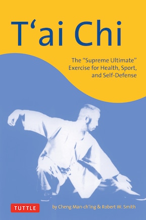 T'ai Chi: The Supreme Ultimate Exercise for Health, Sport, and Self-Defense